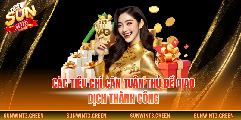 Các tiêu chí cần tuân thủ để giao dịch thành công