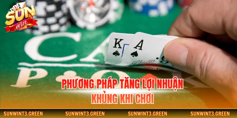 Phương pháp tăng lợi nhuận khủng khi chơi