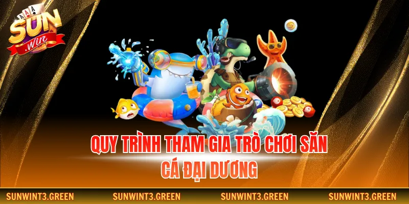 Quy trình tham gia trò chơi săn cá đại dương