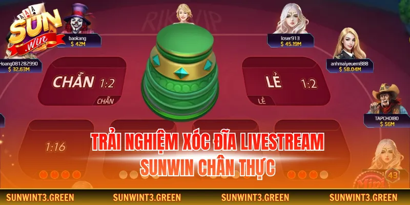 Trải nghiệm xóc đĩa livestream Sunwin chân thực